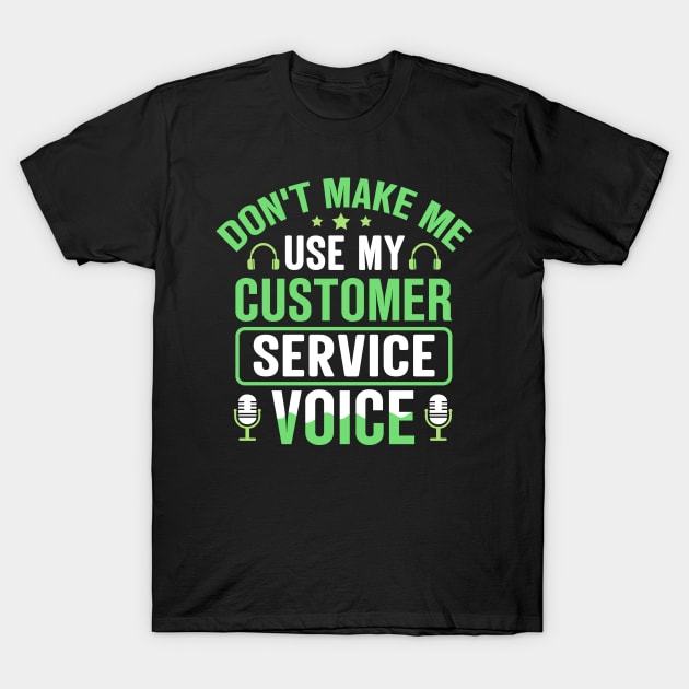 Don't Make Me Use My Customer Service Voice T-Shirt by TheDesignDepot